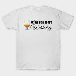 Wish you were whisky t shirt T-Shirt